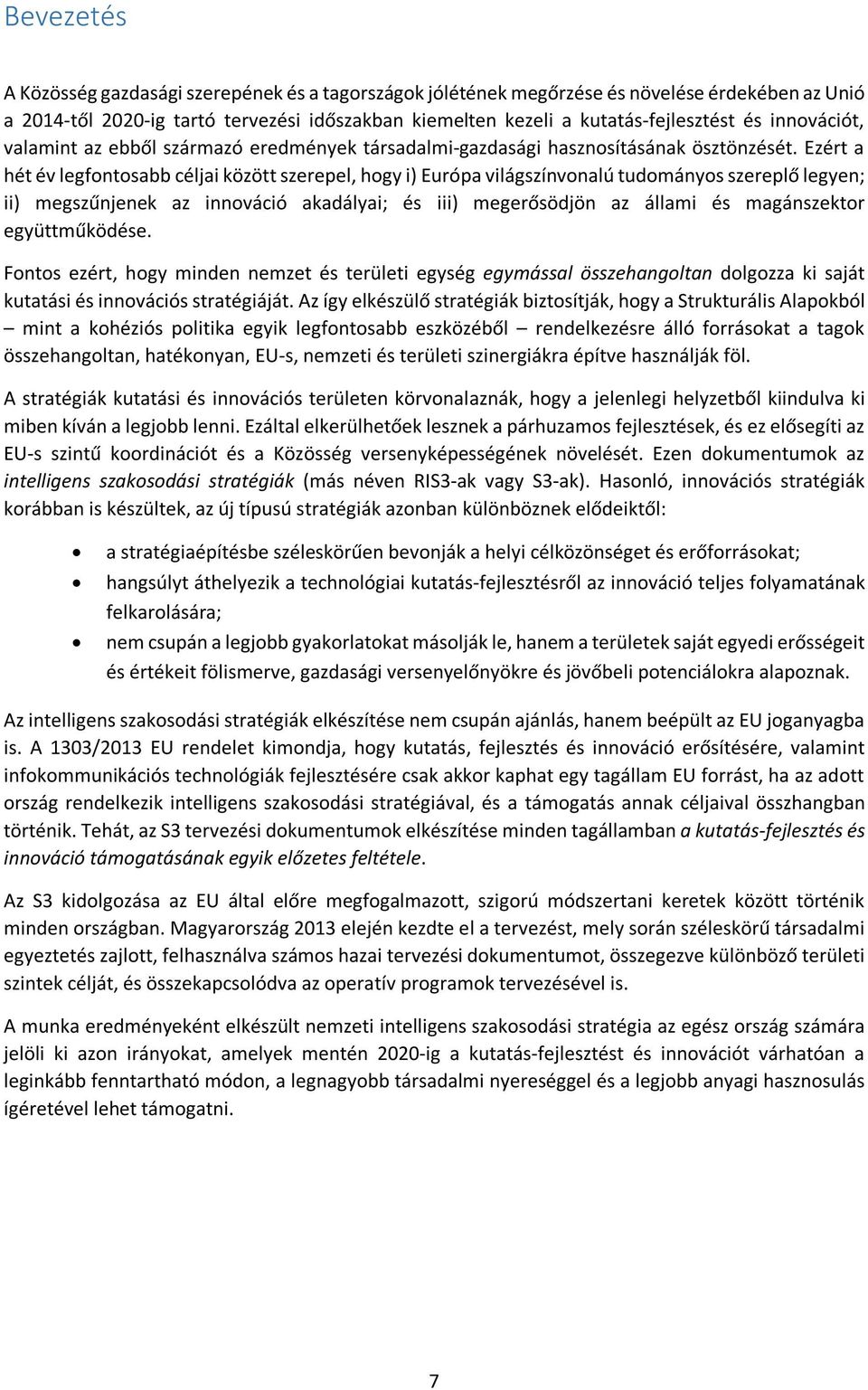 Ezért a hét év legfontosabb céljai között szerepel, hogy i) Európa világszínvonalú tudományos szereplő legyen; ii) megszűnjenek az innováció akadályai; és iii) megerősödjön az állami és magánszektor