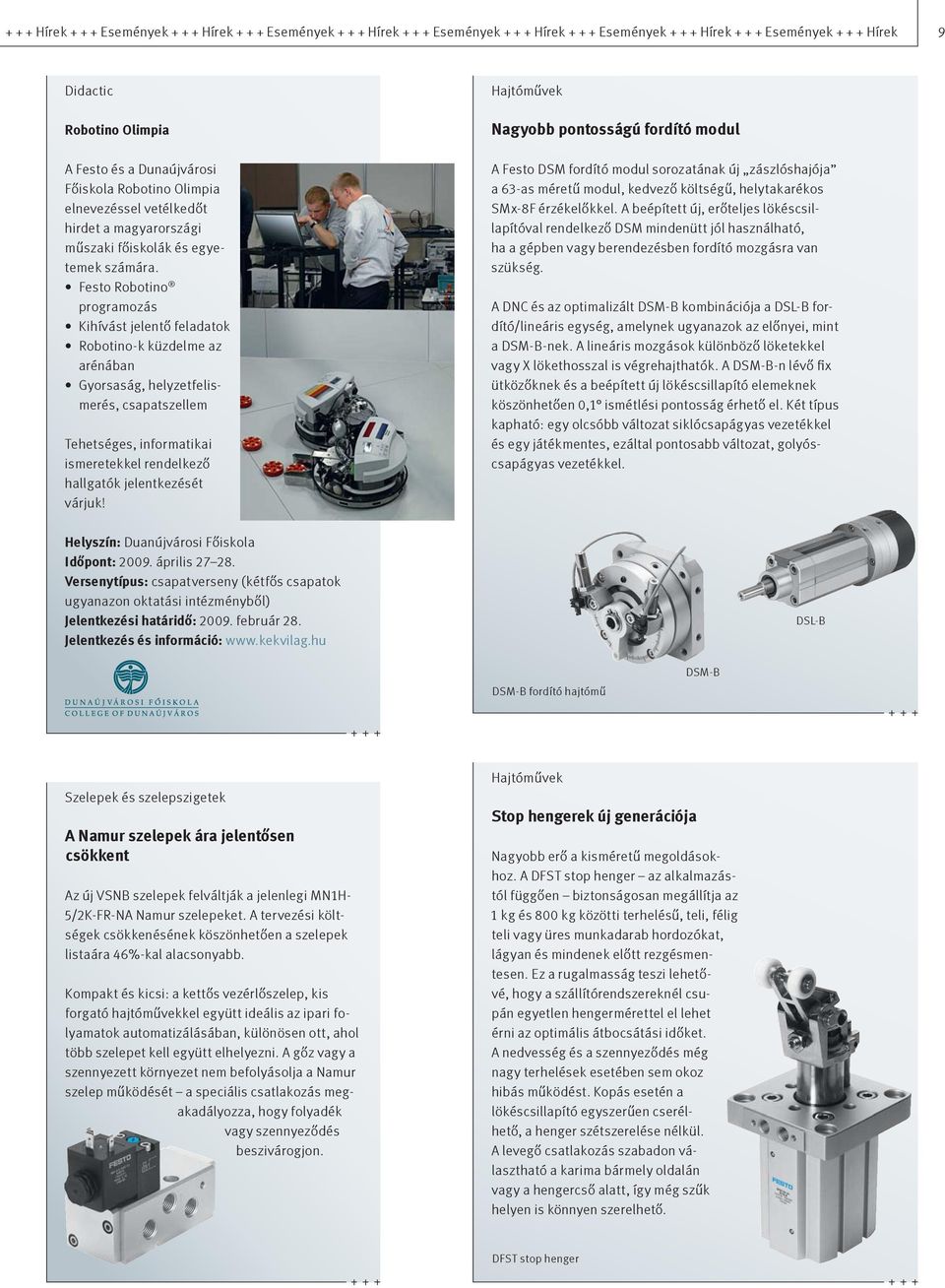 Festo Robotino programozás Kihívást jelentő feladatok Robotino-k küzdelme az arénában Gyorsaság, helyzetfelismerés, csapatszellem Tehetséges, informatikai ismeretekkel rendelkező hallgatók