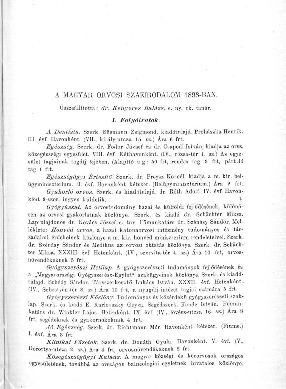 (Alapító tag: 50 frt, rendes tag 3 frt, pártjló tag 1 frt. Egészségügyi Értesítő. Szerk. dr. Preysz Kornél, kiadja a m. kir. belügyminisztérium. II. évf. Havonként kétszer. (Belügyminisztérium.