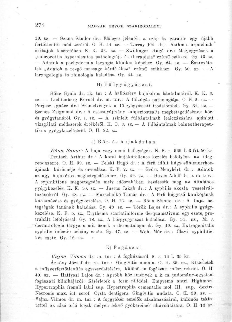 Gy. 24. sz. Észrevételek Adatok a rezgő massage kérdéséhez" czímű czikkhez. Gy. 50. sz. A laryngologia és rhinologia haladása. Gy. 44. sz. H) Fűlgyógyászat. Bőké Gyula dr.