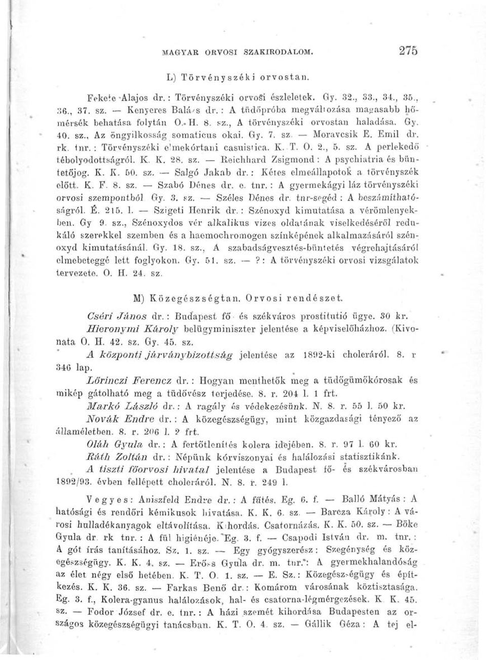 : Törvényszéki elmekórtani casuistica. K. T. 0. 2., 5. sz. A perlekedő tébolyodottságról. K. K. 28. sz. Reiehhard Zsigmond : A psychiatria és büntetőjog. K. K. 50. sz. Salgó Jakab dr.