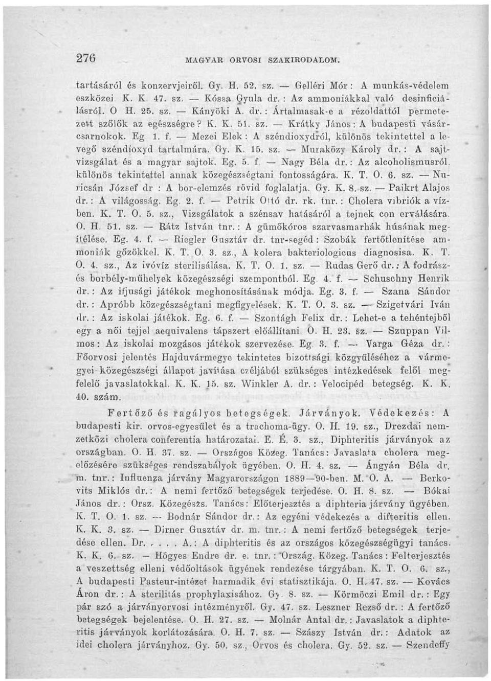 Mezei Elek: A széndioxydról, különös tokintettel a levegő széndioxyd tartalmára. Gy. K. 15. sz. Muraközy Károly dr. : A sajtvizsgálat és a magyar sajtok. Eg. 5. f. Nagy Béla dr. : Az alcoholismusról.