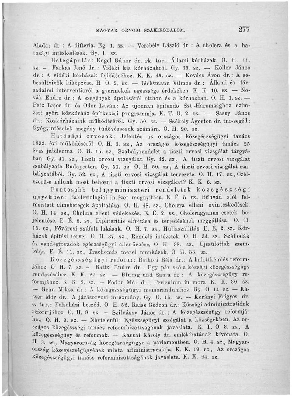 : Állami és társadalmi interventioról a gyermekek egészsége érdekében. K. K. 10. sz. Nóvák Endre dr.: A szegények ápolásáról otthon és a kórházban. 0. H. 1. sz. Petz Lajos dr.