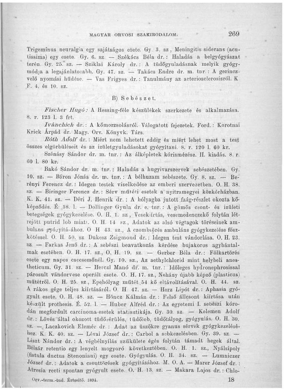 : Tanulmány az arteriosclorosisról. K F. 4. és 10. sz. B) Sebészet. Fisclier Hugó: A Hessing-féle készülékek szerkezete és alkalmazása. 8. r. 123 1. 3 frt. Ivánchich dr.: A kőmorzsolásról.