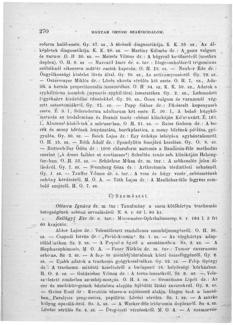 : Öngyilkossági kísérlet lövés által. Gy 28. sz., Az actinomycosisról. Gy. 29. sz. Ostermayer Miklós dr. : Lövés okozta sérülés két esete. 0. H. 7. sz., Adalék a hernia properitonealis ismeretéhez. 0. H 34.