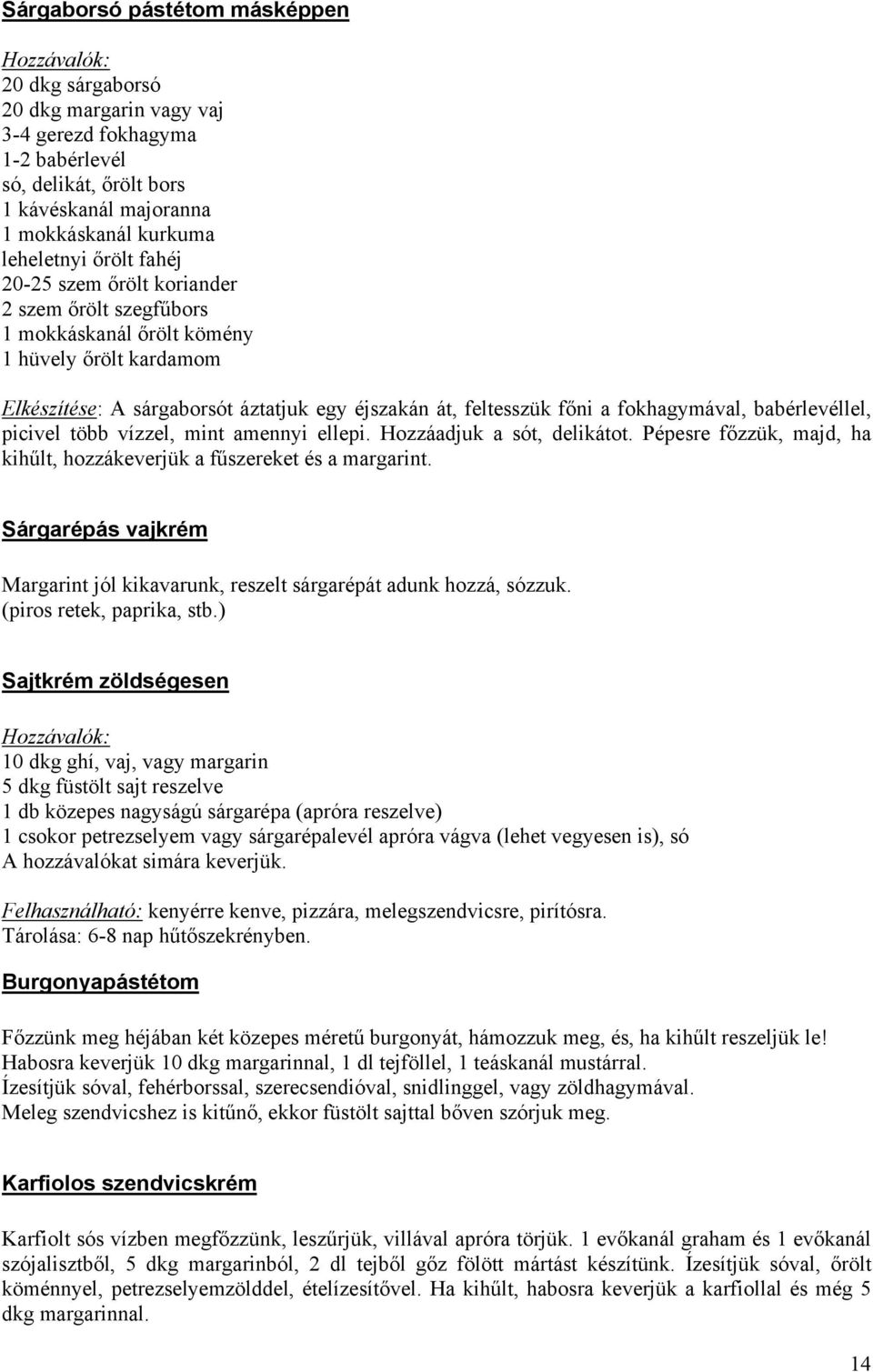 babérlevéllel, picivel több vízzel, mint amennyi ellepi. Hozzáadjuk a sót, delikátot. Pépesre főzzük, majd, ha kihűlt, hozzákeverjük a fűszereket és a margarint.