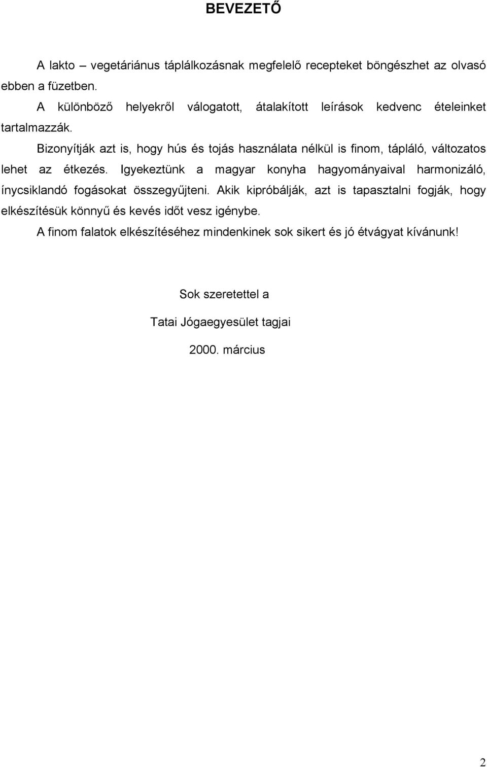 Bizonyítják azt is, hogy hús és tojás használata nélkül is finom, tápláló, változatos lehet az étkezés.