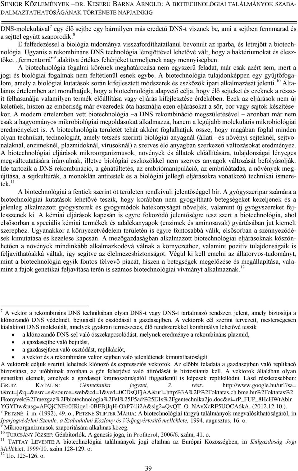 Ugyanis a rekombináns DNS technológia létrejöttével lehetővé vált, hogy a baktériumokat és élesztőket fermentorrá 9 alakítva értékes fehérjéket termeljenek nagy mennyiségben.