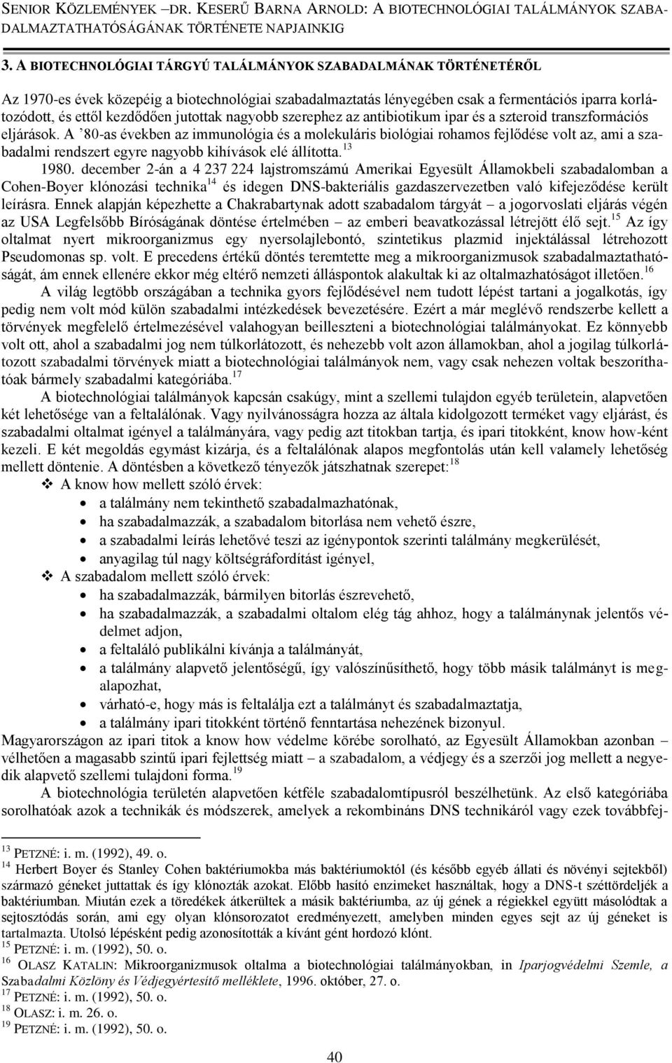 A 80-as években az immunológia és a molekuláris biológiai rohamos fejlődése volt az, ami a szabadalmi rendszert egyre nagyobb kihívások elé állította. 13 1980.