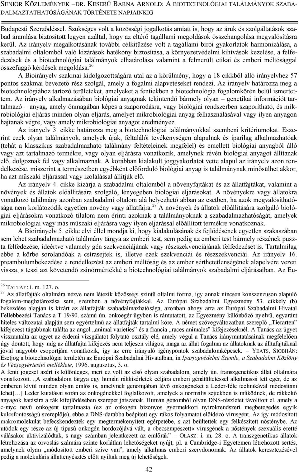 Az irányelv megalkotásának további célkitűzése volt a tagállami bírói gyakorlatok harmonizálása, a szabadalmi oltalomból való kizárások hatékony biztosítása, a környezetvédelmi kihívások kezelése, a