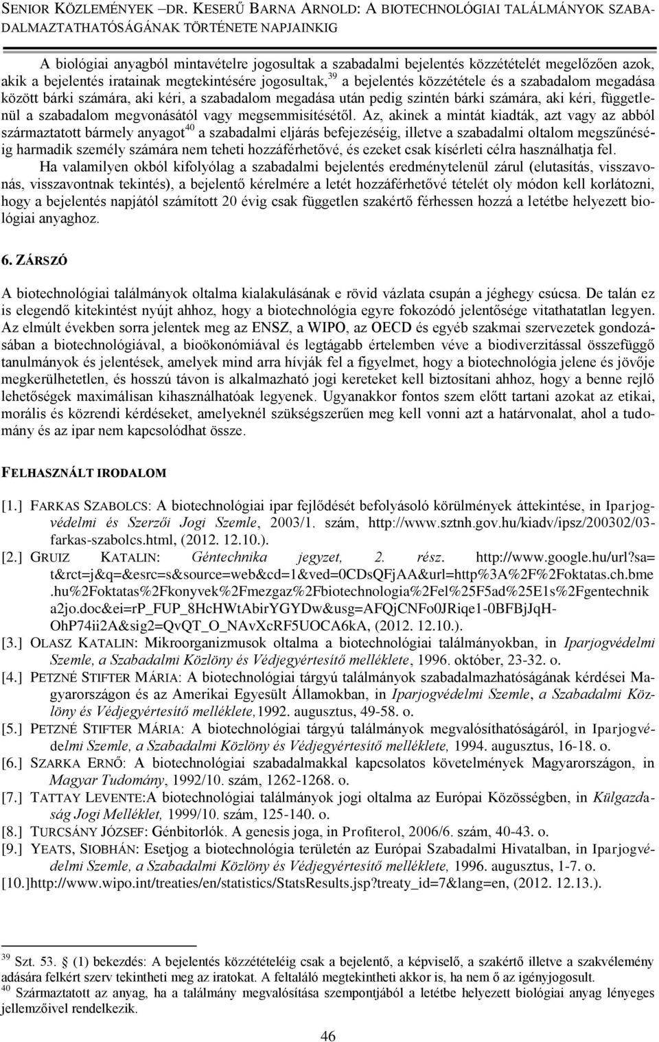 Az, akinek a mintát kiadták, azt vagy az abból származtatott bármely anyagot 40 a szabadalmi eljárás befejezéséig, illetve a szabadalmi oltalom megszűnéséig harmadik személy számára nem teheti