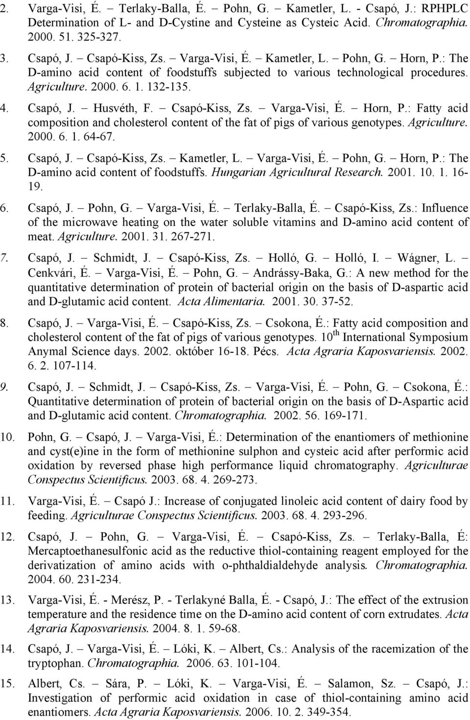 Csapó-Kiss, Zs. Varga-Visi, É. Horn, P.: Fatty acid composition and cholesterol content of the fat of pigs of various genotypes. Agriculture. 2000. 6. 1. 64-67. 5. Csapó, J. Csapó-Kiss, Zs.