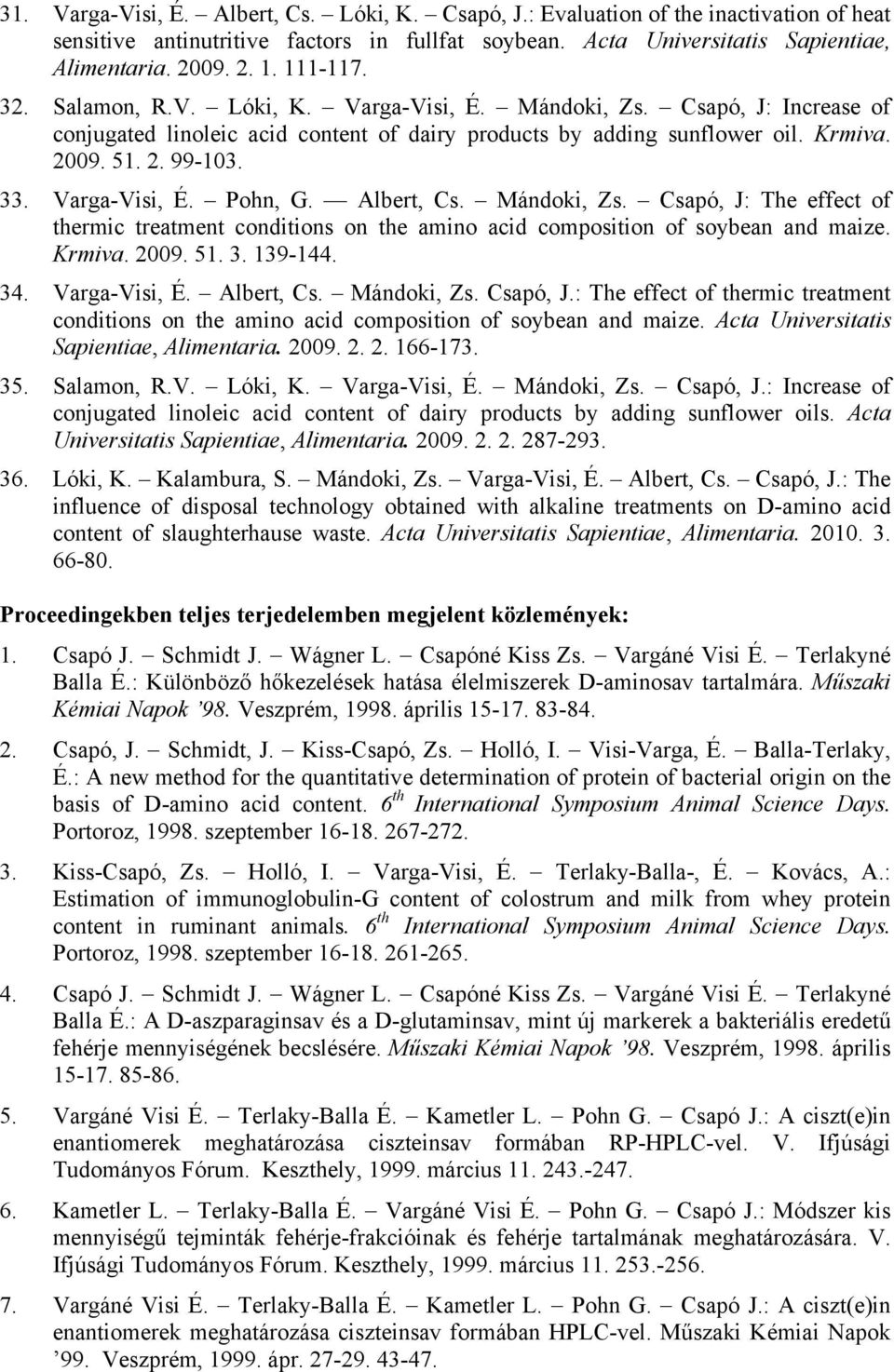 Varga-Visi, É. Pohn, G. Albert, Cs. Mándoki, Zs. Csapó, J: The effect of thermic treatment conditions on the amino acid composition of soybean and maize. Krmiva. 2009. 51. 3. 139-144. 34.