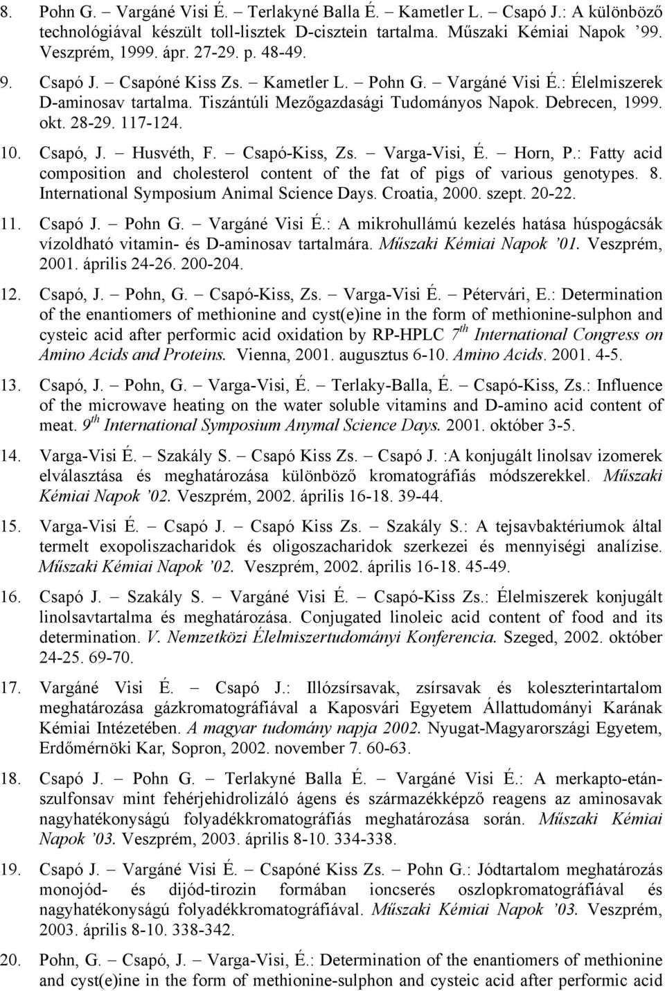 Husvéth, F. Csapó-Kiss, Zs. Varga-Visi, É. Horn, P.: Fatty acid composition and cholesterol content of the fat of pigs of various genotypes. 8. International Symposium Animal Science Days.