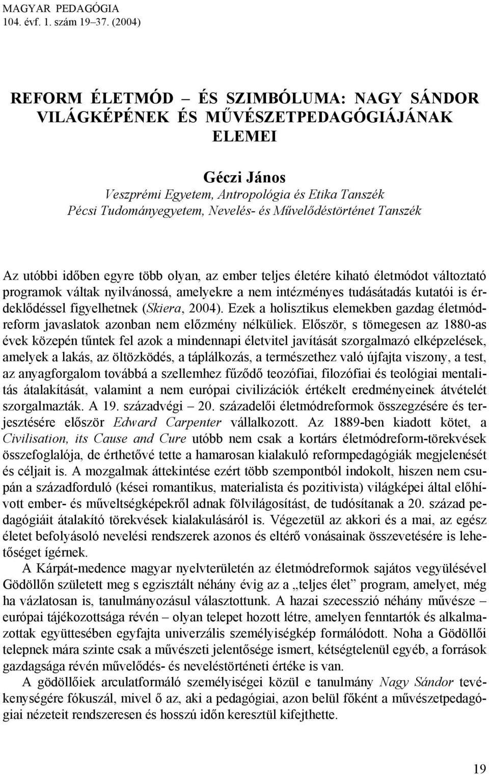 Művelődéstörténet Tanszék Az utóbbi időben egyre több olyan, az ember teljes életére kiható életmódot változtató programok váltak nyilvánossá, amelyekre a nem intézményes tudásátadás kutatói is