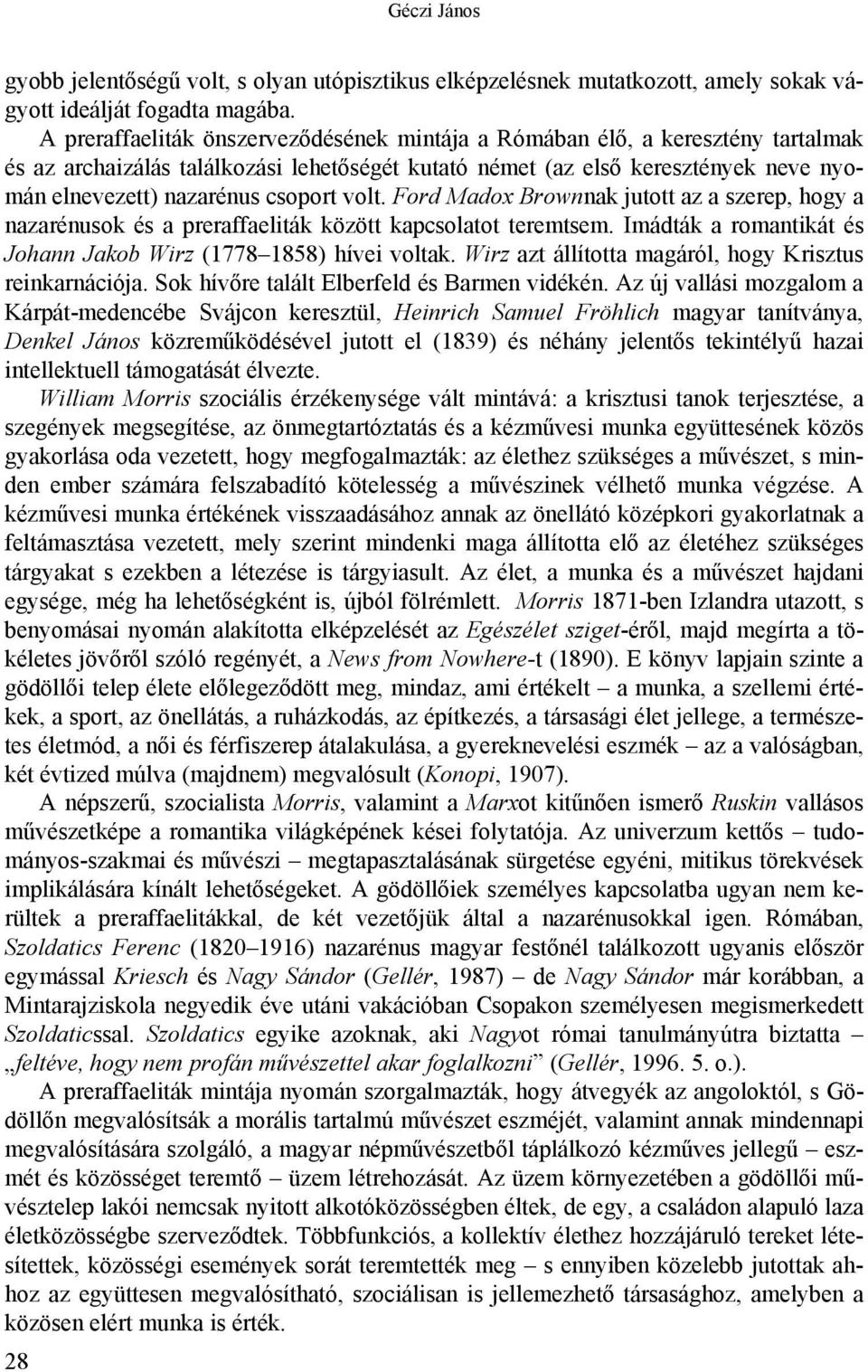 volt. Ford Madox Brownnak jutott az a szerep, hogy a nazarénusok és a preraffaeliták között kapcsolatot teremtsem. Imádták a romantikát és Johann Jakob Wirz (1778 1858) hívei voltak.