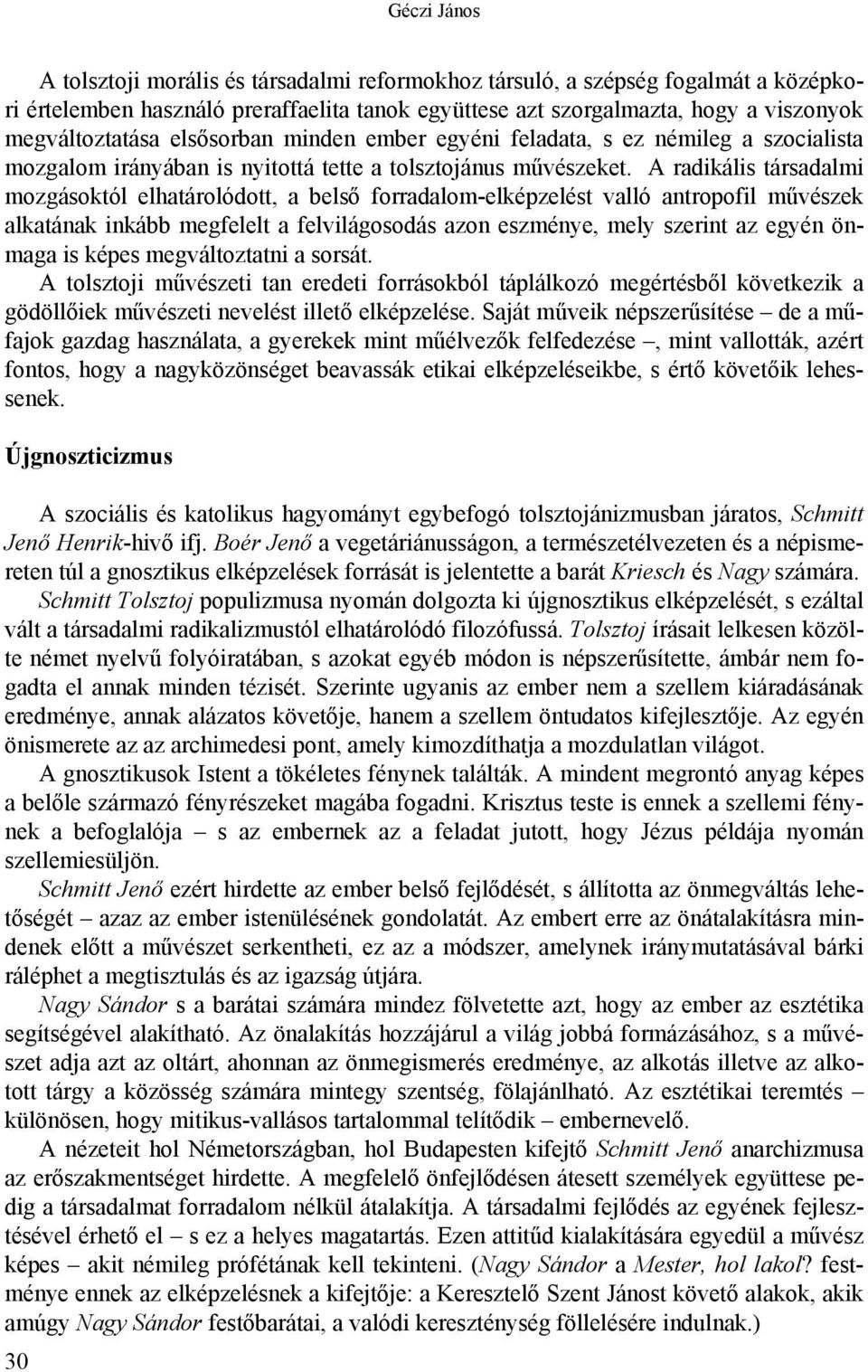 A radikális társadalmi mozgásoktól elhatárolódott, a belső forradalom-elképzelést valló antropofil művészek alkatának inkább megfelelt a felvilágosodás azon eszménye, mely szerint az egyén önmaga is