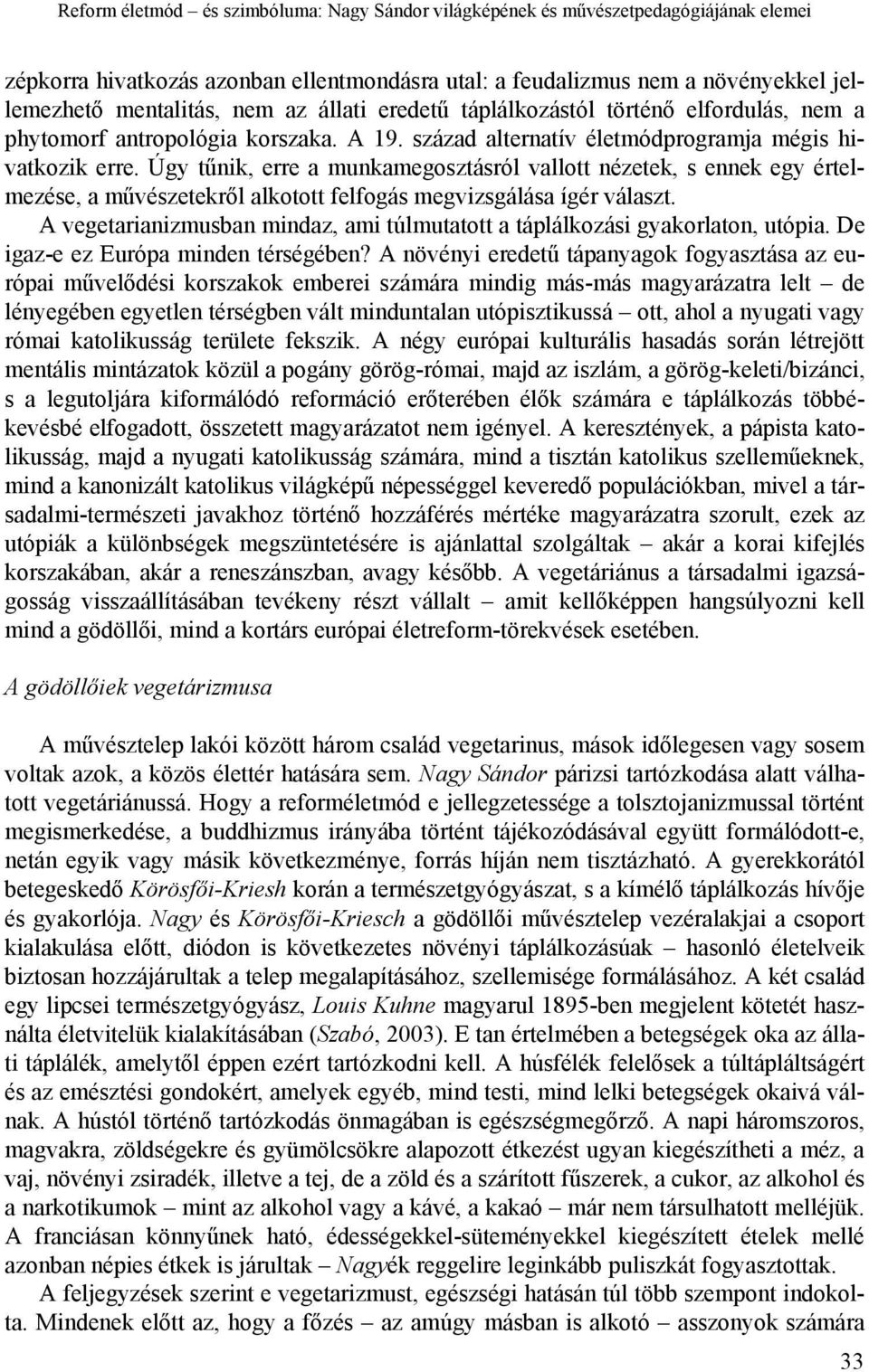 Úgy tűnik, erre a munkamegosztásról vallott nézetek, s ennek egy értelmezése, a művészetekről alkotott felfogás megvizsgálása ígér választ.