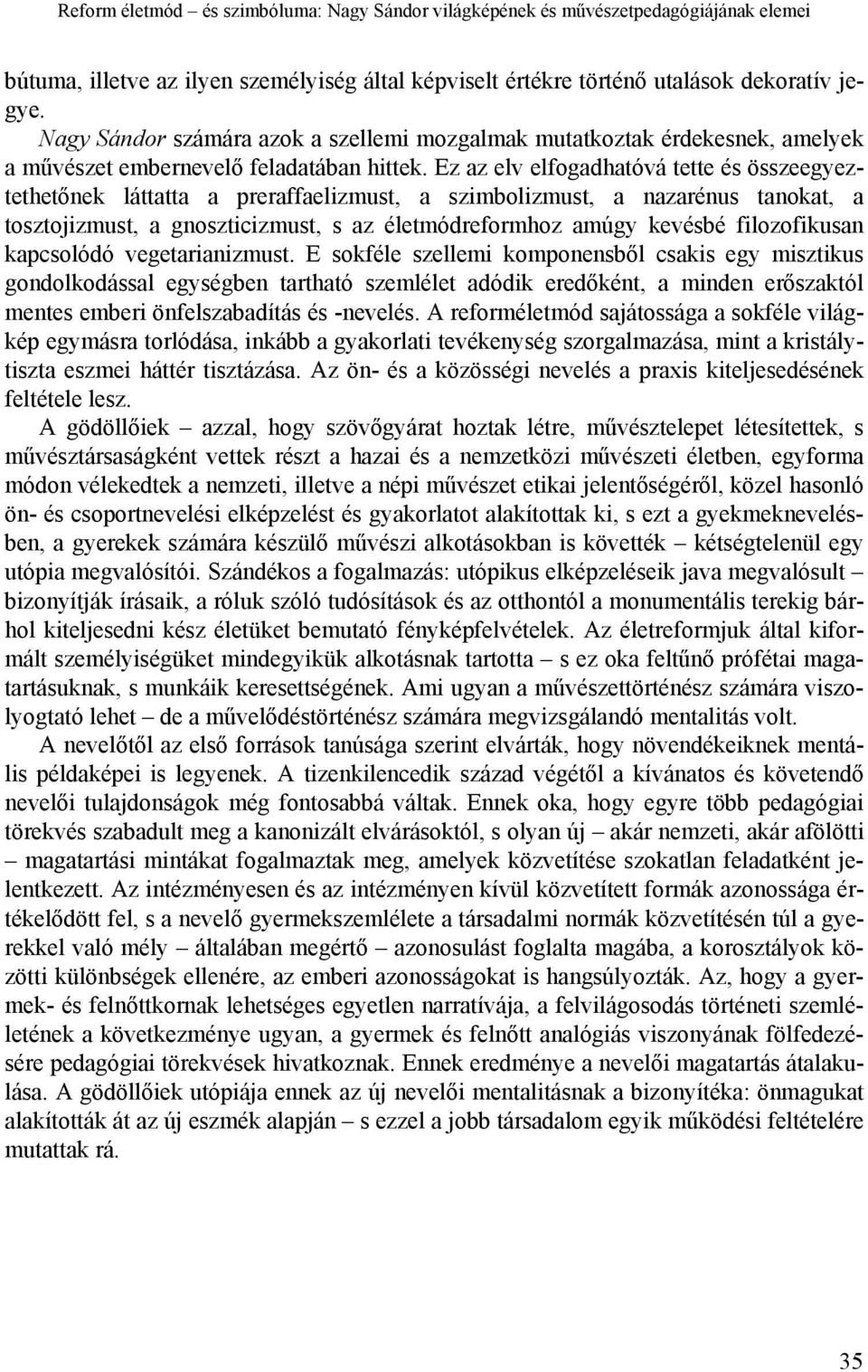 Ez az elv elfogadhatóvá tette és összeegyeztethetőnek láttatta a preraffaelizmust, a szimbolizmust, a nazarénus tanokat, a tosztojizmust, a gnoszticizmust, s az életmódreformhoz amúgy kevésbé