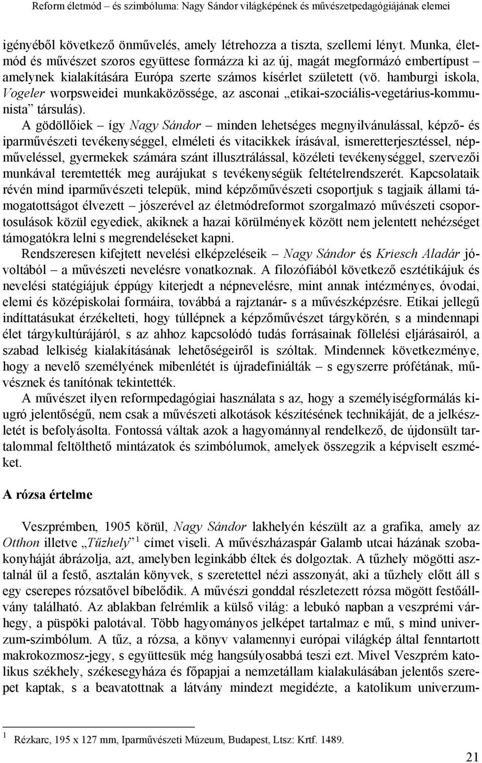 Munka, életmód és művészet szoros együttese formázza ki az új, magát megformázó embertípust amelynek kialakítására Európa szerte számos kísérlet született (vö.