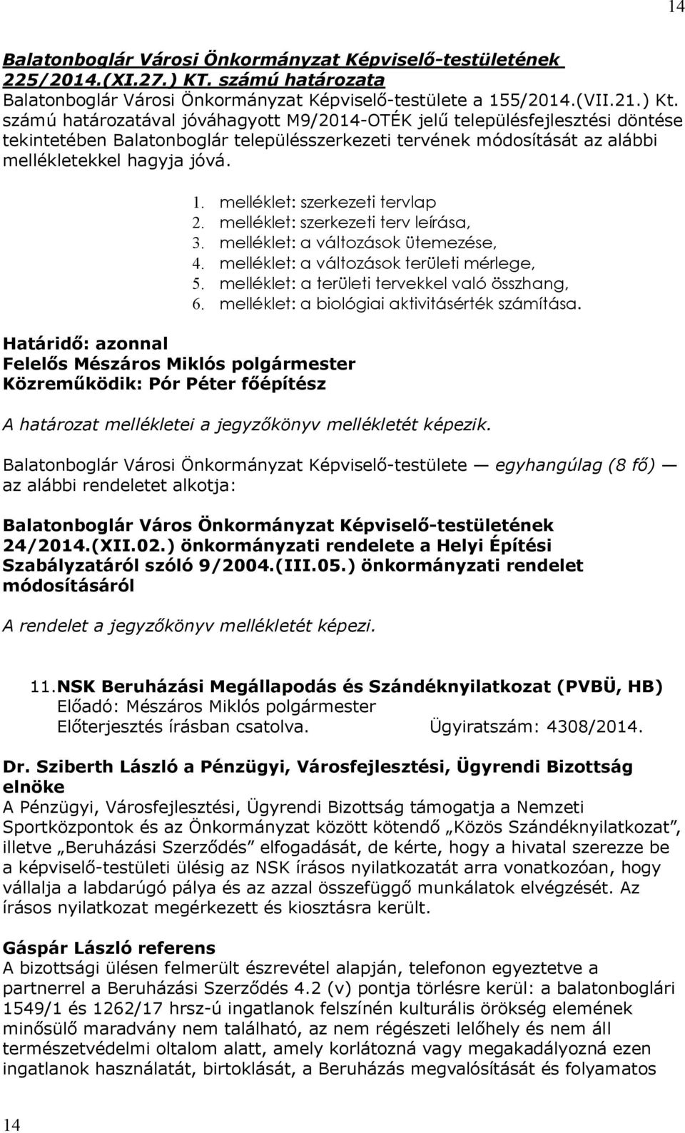 Határidő: azonnal Felelős Közreműködik: Pór Péter főépítész 1. melléklet: szerkezeti tervlap 2. melléklet: szerkezeti terv leírása, 3. melléklet: a változások ütemezése, 4.