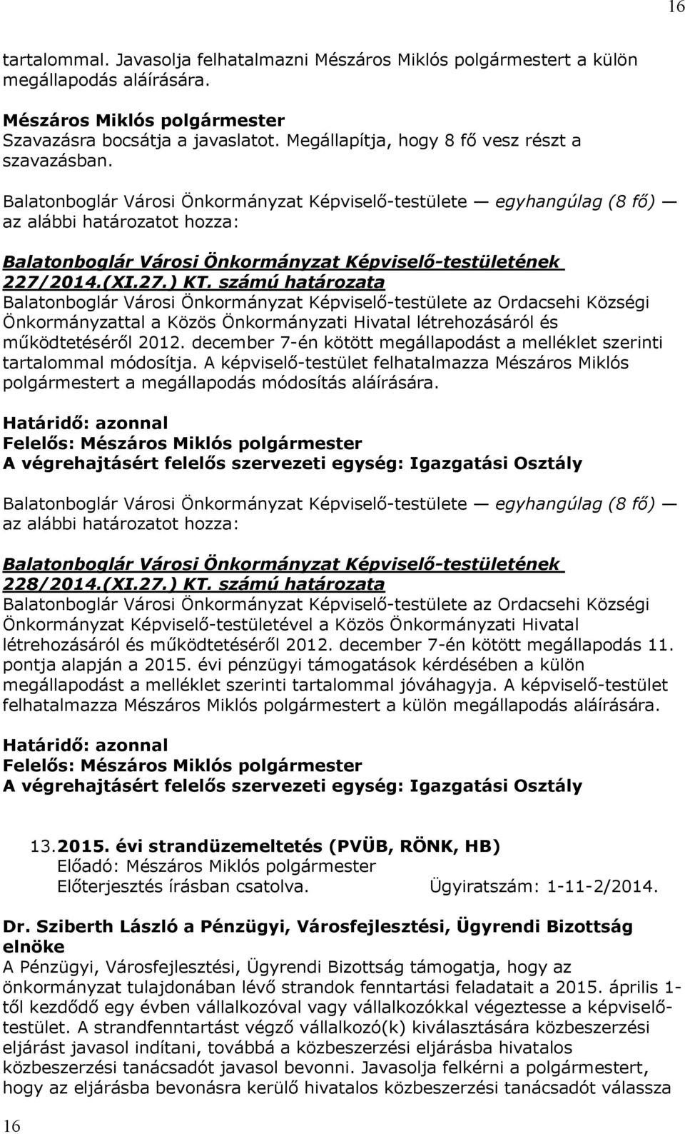 december 7-én kötött megállapodást a melléklet szerinti tartalommal módosítja. A képviselő-testület felhatalmazza Mészáros Miklós polgármestert a megállapodás módosítás aláírására.