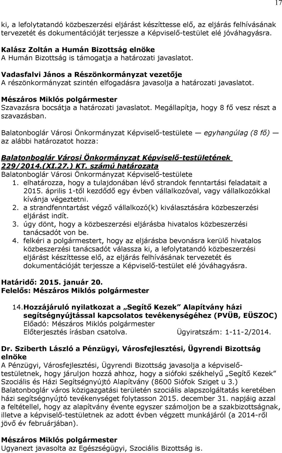 Vadasfalvi János a Részönkormányzat vezetője A részönkormányzat szintén elfogadásra javasolja a határozati javaslatot. Szavazásra bocsátja a határozati javaslatot.