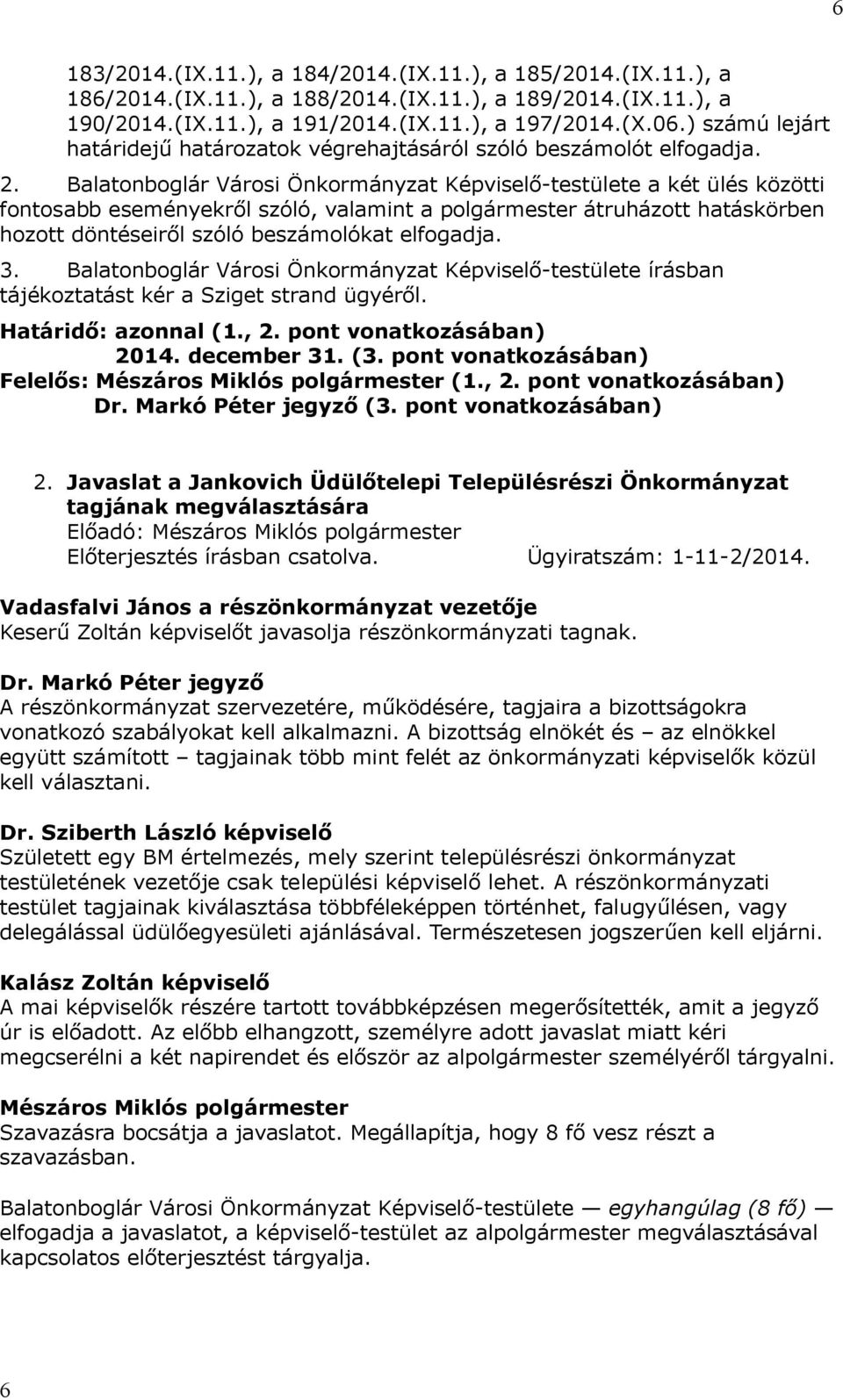 Balatonboglár Városi Önkormányzat Képviselő-testülete a két ülés közötti fontosabb eseményekről szóló, valamint a polgármester átruházott hatáskörben hozott döntéseiről szóló beszámolókat elfogadja.