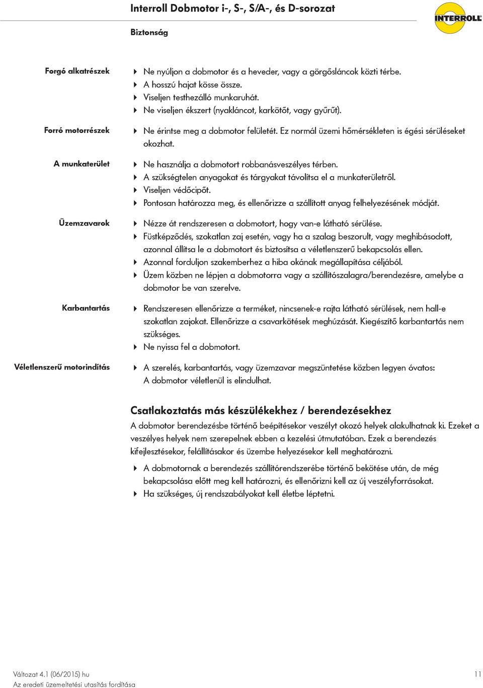 Ez normál üzemi hőmérsékleten is égési sérüléseket okozhat. 4 Ne használja a dobmotort robbanásveszélyes térben. 4 A szükségtelen anyagokat és tárgyakat távolítsa el a munkaterületről.