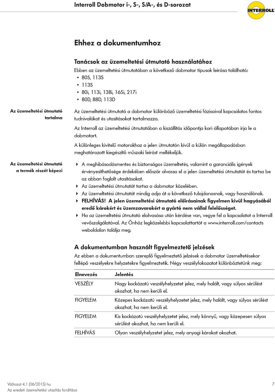 utasításokat tartalmazza. Az Interroll az üzemeltetési útmutatóban a kiszállítás időpontja kori állapotában írja le a dobmotort.