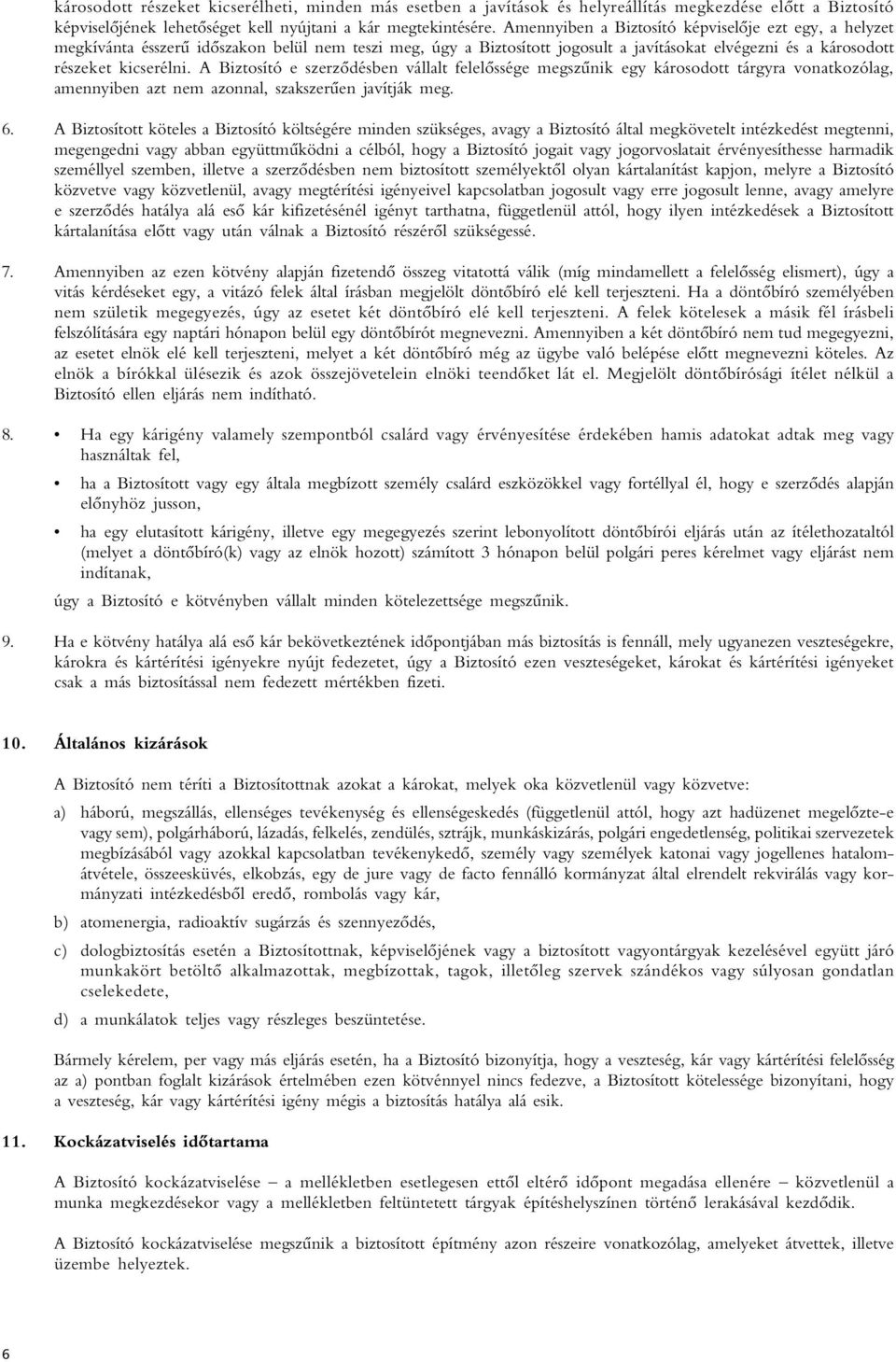 A Biztosító e szerzôdésben vállalt felelôssége megszûnik egy károsodott tárgyra vonatkozólag, amennyiben azt nem azonnal, szakszerûen javítják meg. 6.