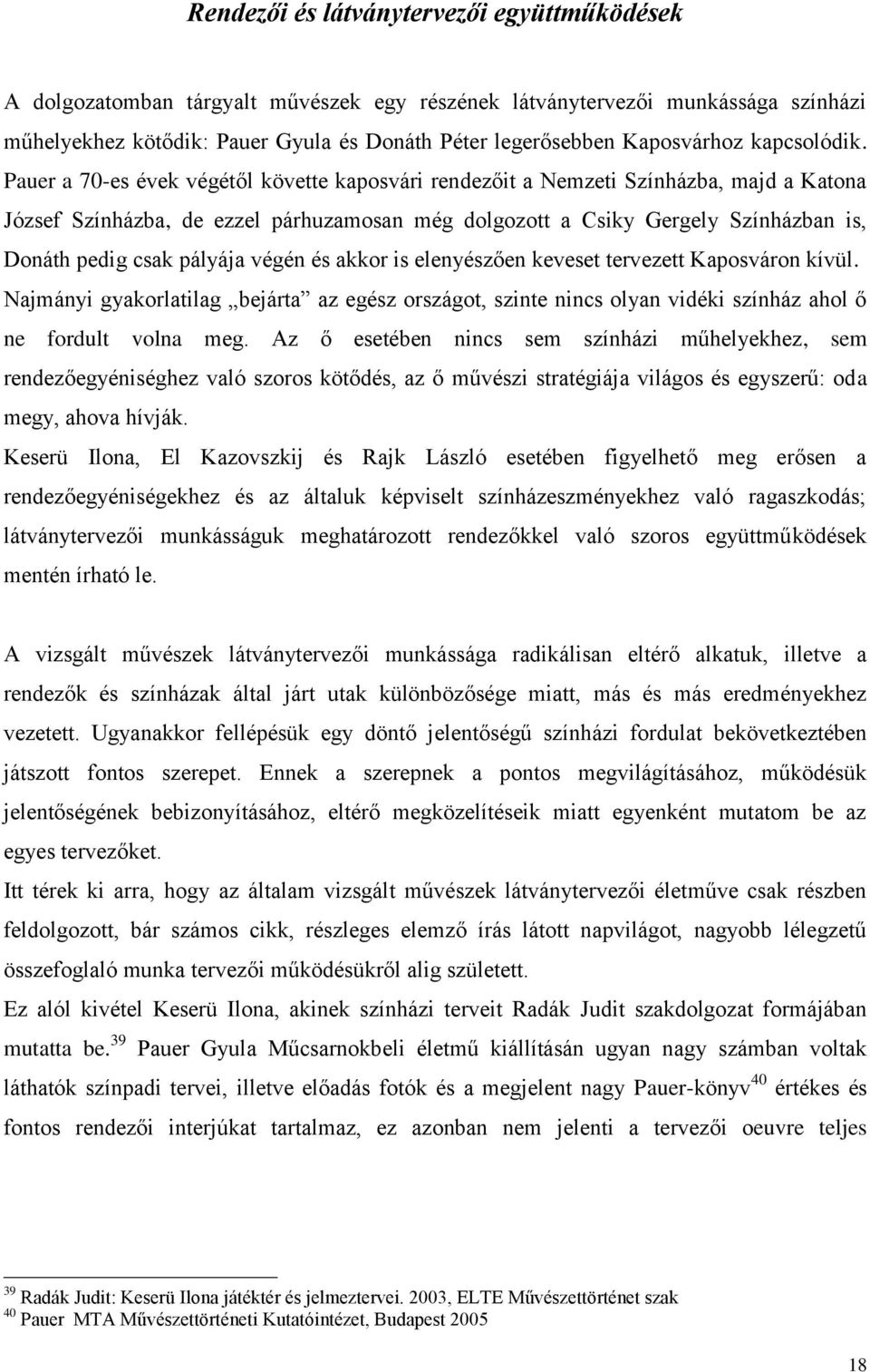 Pauer a 70-es évek végétől követte kaposvári rendezőit a Nemzeti Színházba, majd a Katona József Színházba, de ezzel párhuzamosan még dolgozott a Csiky Gergely Színházban is, Donáth pedig csak