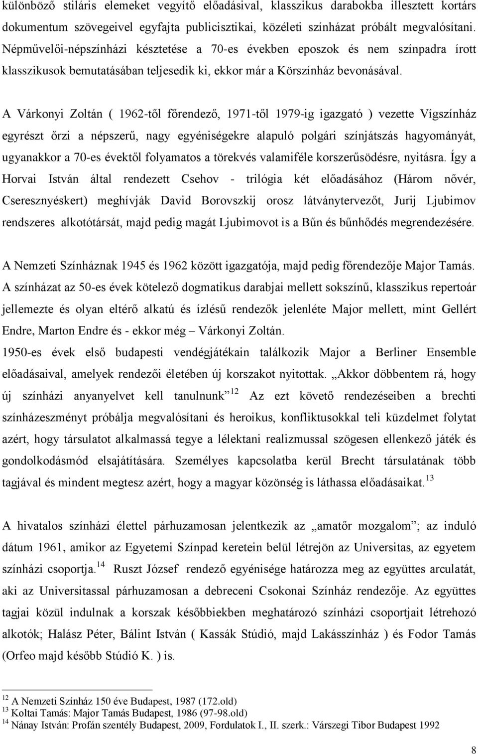 A Várkonyi Zoltán ( 1962-től főrendező, 1971-től 1979-ig igazgató ) vezette Vígszínház egyrészt őrzi a népszerű, nagy egyéniségekre alapuló polgári színjátszás hagyományát, ugyanakkor a 70-es évektől