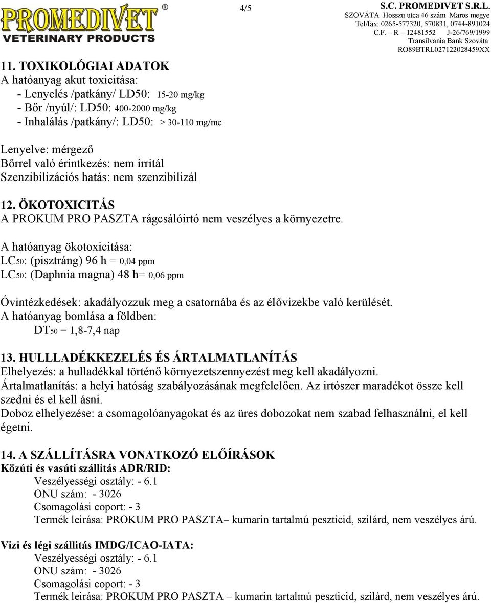 A hatóanyag ökotoxicitása: LC50: (pisztráng) 96 h = 0,04 ppm LC50: (Daphnia magna) 48 h= 0,06 ppm Óvintézkedések: akadályozzuk meg a csatornába és az élővizekbe való kerülését.