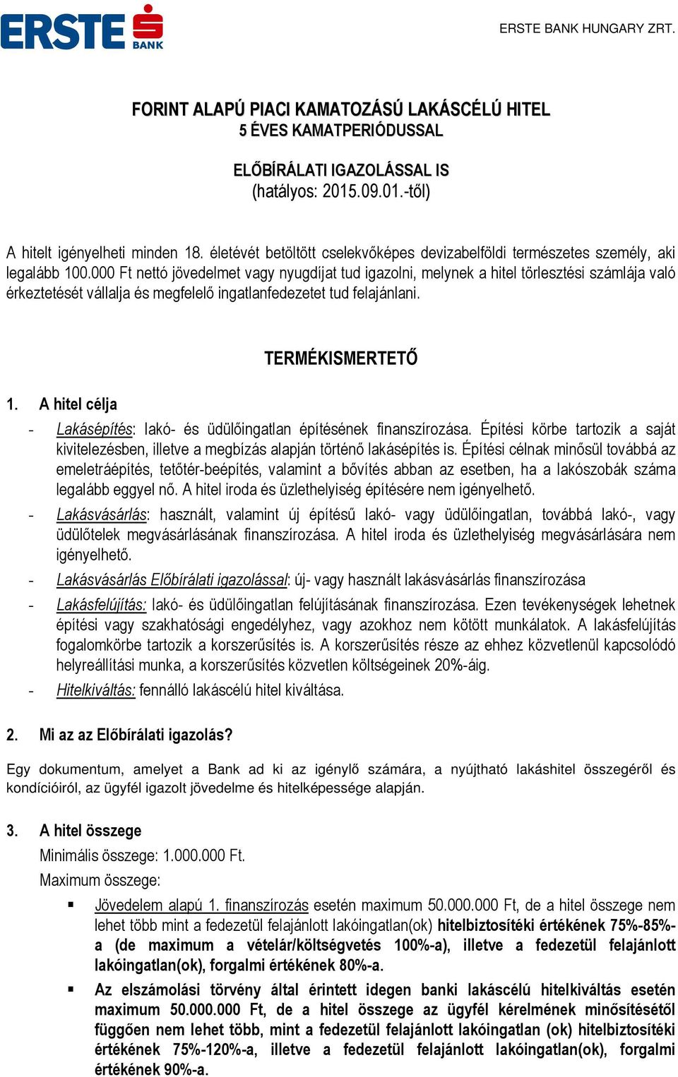 000 Ft nettó jövedelmet vagy nyugdíjat tud igazolni, melynek a hitel törlesztési számlája való érkeztetését vállalja és megfelelő ingatlanfedezetet tud felajánlani. TERMÉKISMERTETŐ 1.