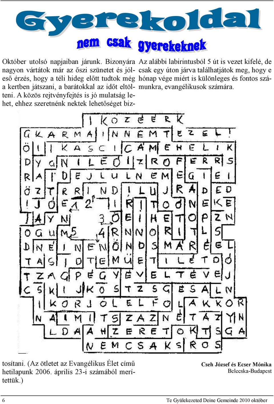 Bizonyára nagyon vártátok már az őszi szünetet és jóleső érzés, hogy a téli hideg előtt tudtok még a kertben játszani, a barátokkal az időt eltölteni.