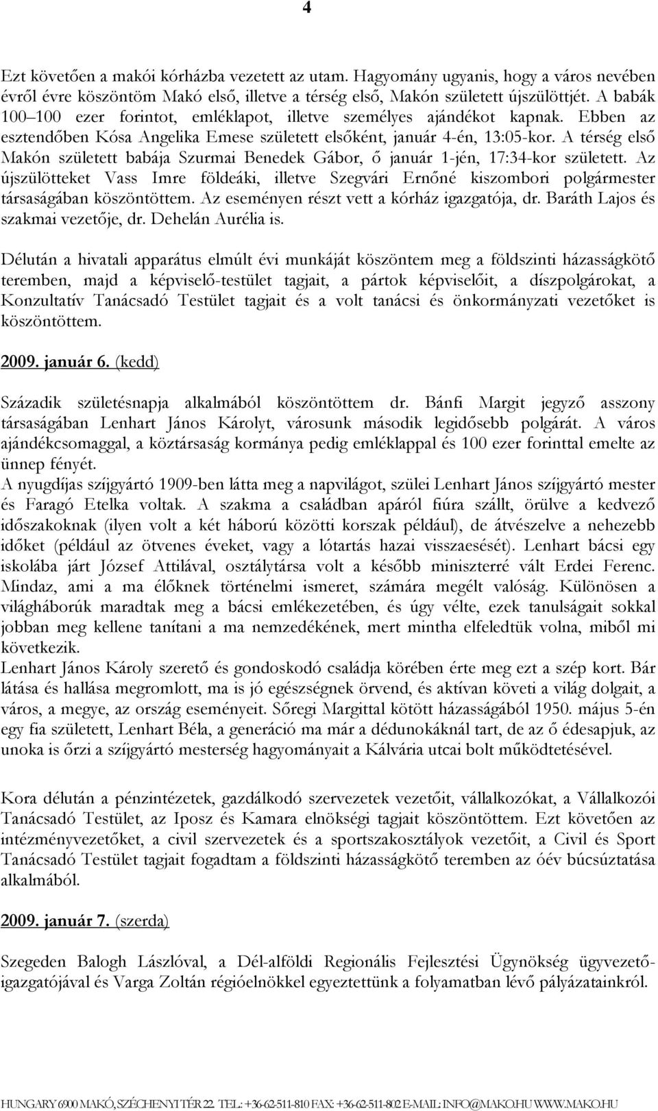 A térség első Makón született babája Szurmai Benedek Gábor, ő január 1-jén, 17:34-kor született.