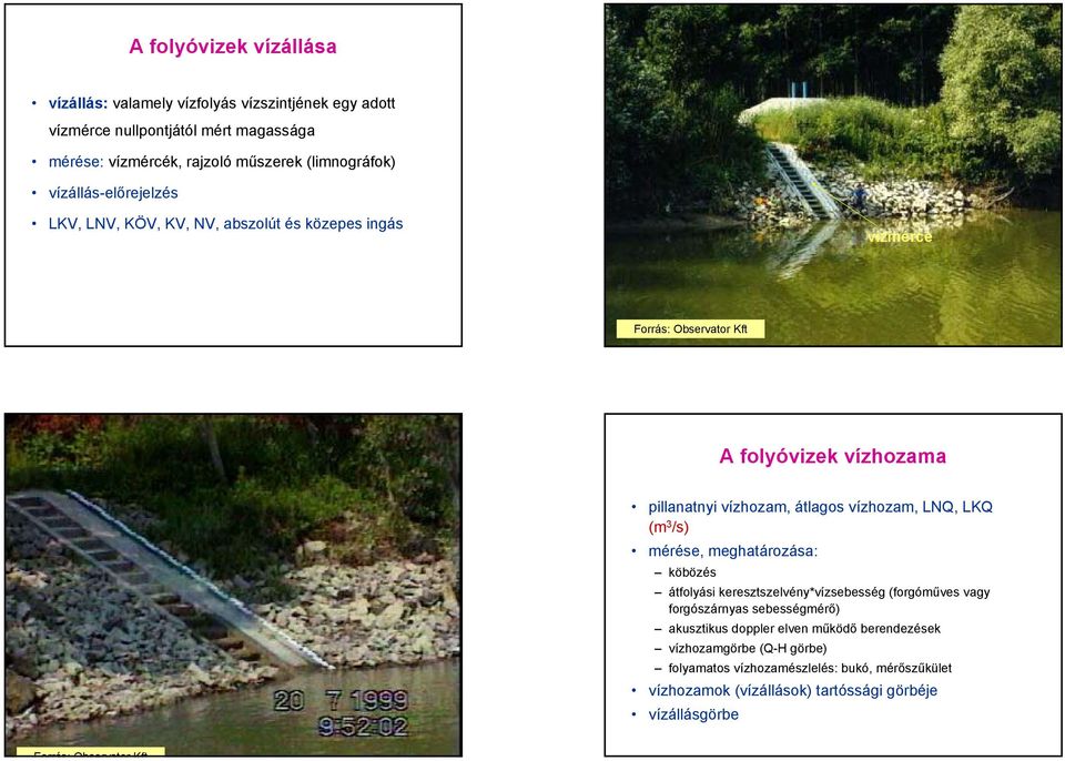 LNQ, LKQ (m 3 /s) mérése, meghatározása: köbözés átfolyási keresztszelvény*vízsebesség (forgóműves vagy forgószárnyas sebességmérő) akusztikus doppler elven működő
