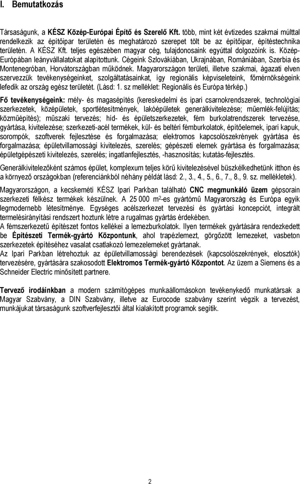 teljes egészében magyar cég, tulajdonosaink egyúttal dolgozóink is. Közép- Európában leányvállalatokat alapítottunk.