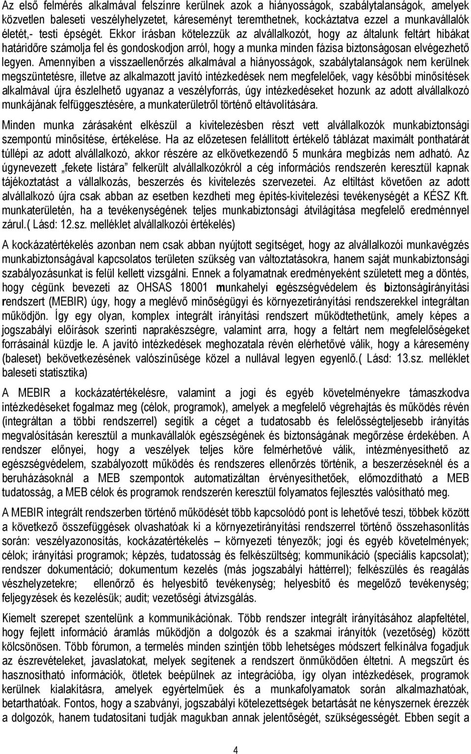 Ekkor írásban kötelezzük az alvállalkozót, hogy az általunk feltárt hibákat határidőre számolja fel és gondoskodjon arról, hogy a munka minden fázisa biztonságosan elvégezhető legyen.