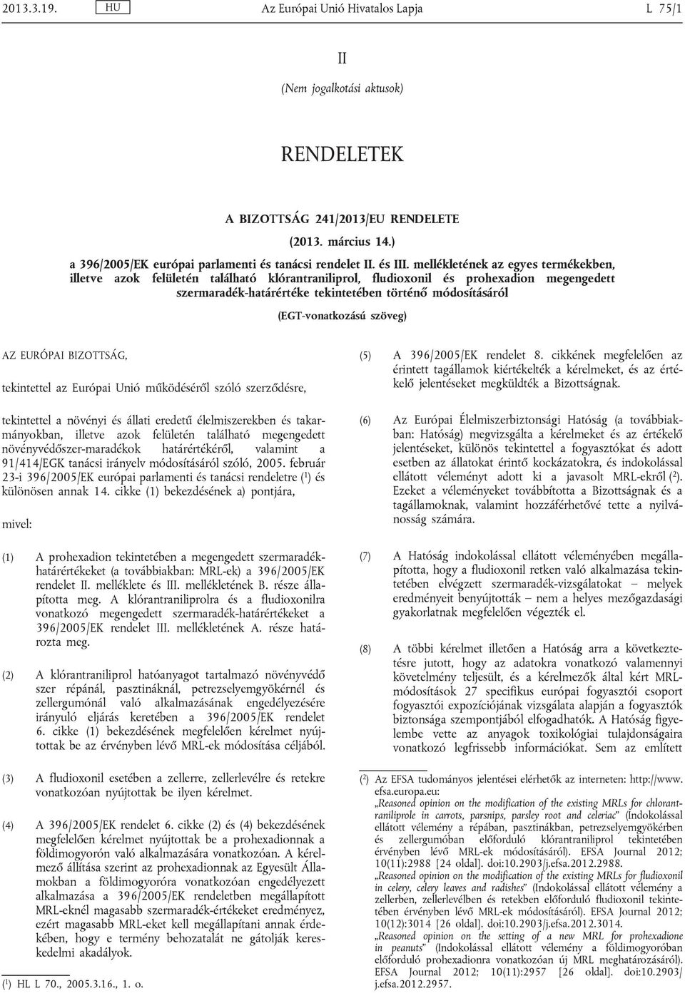 mellékletének az egyes termékekben, illetve azok felületén található klórantraniliprol, fludioxonil és prohexadion megengedett szermaradék-határértéke tekintetében történő módosításáról