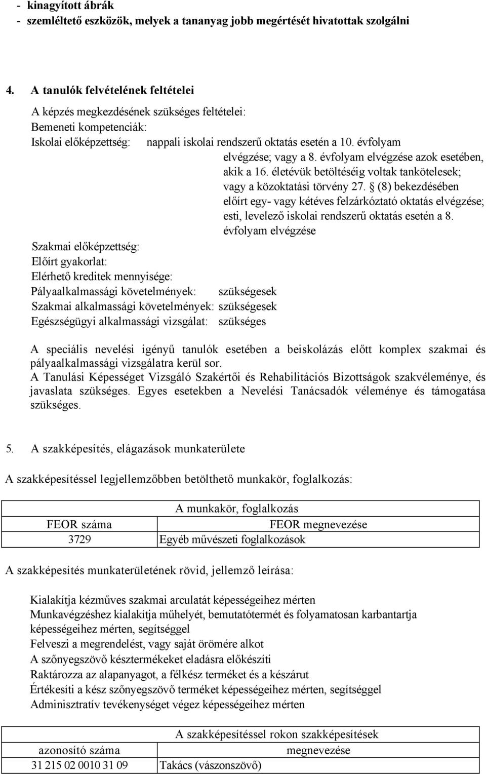 évfolyam elvégzése; vagy a 8. évfolyam elvégzése azok esetében, akik a 16. életévük betöltéséig voltak tankötelesek; vagy a közoktatási törvény 27.