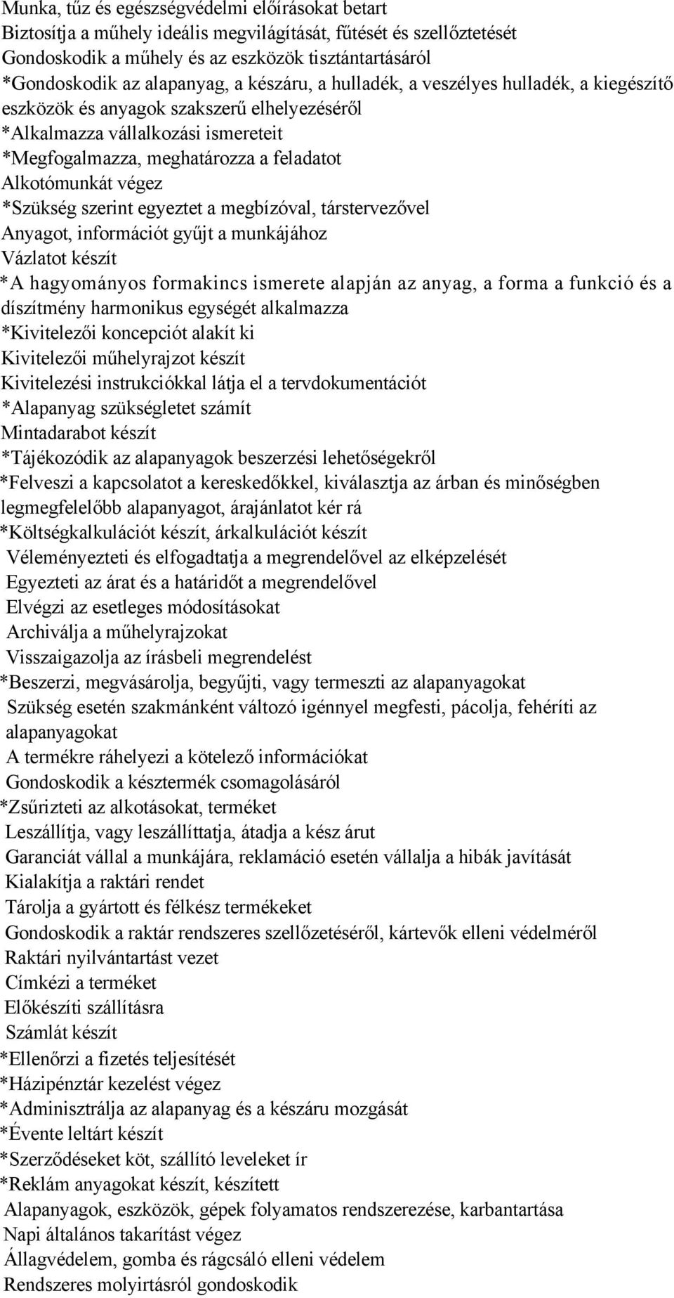 *Szükség szerint egyeztet a megbízóval, társtervezővel Anyagot, információt gyűjt a munkájához Vázlatot készít *A hagyományos formakincs ismerete alapján az anyag, a forma a funkció és a díszítmény