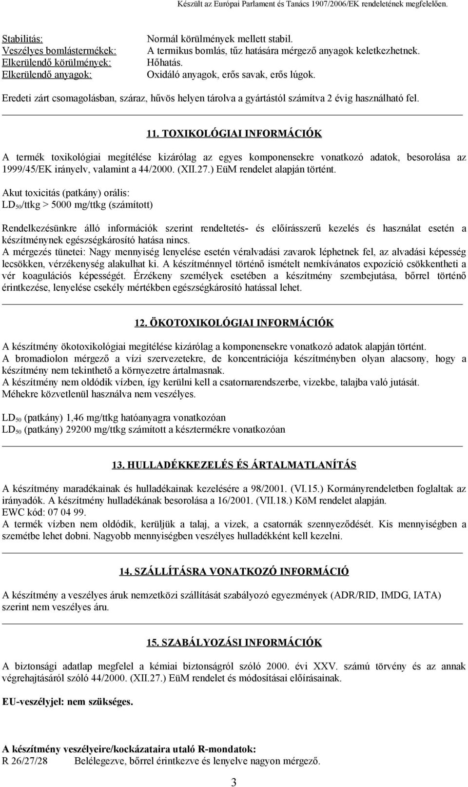 TOXIKOLÓGIAI INFORMÁCIÓK A termék toxikológiai megítélése kizárólag az egyes komponensekre vonatkozó adatok, besorolása az 1999/45/EK irányelv, valamint a 44/2000. (XII.27.