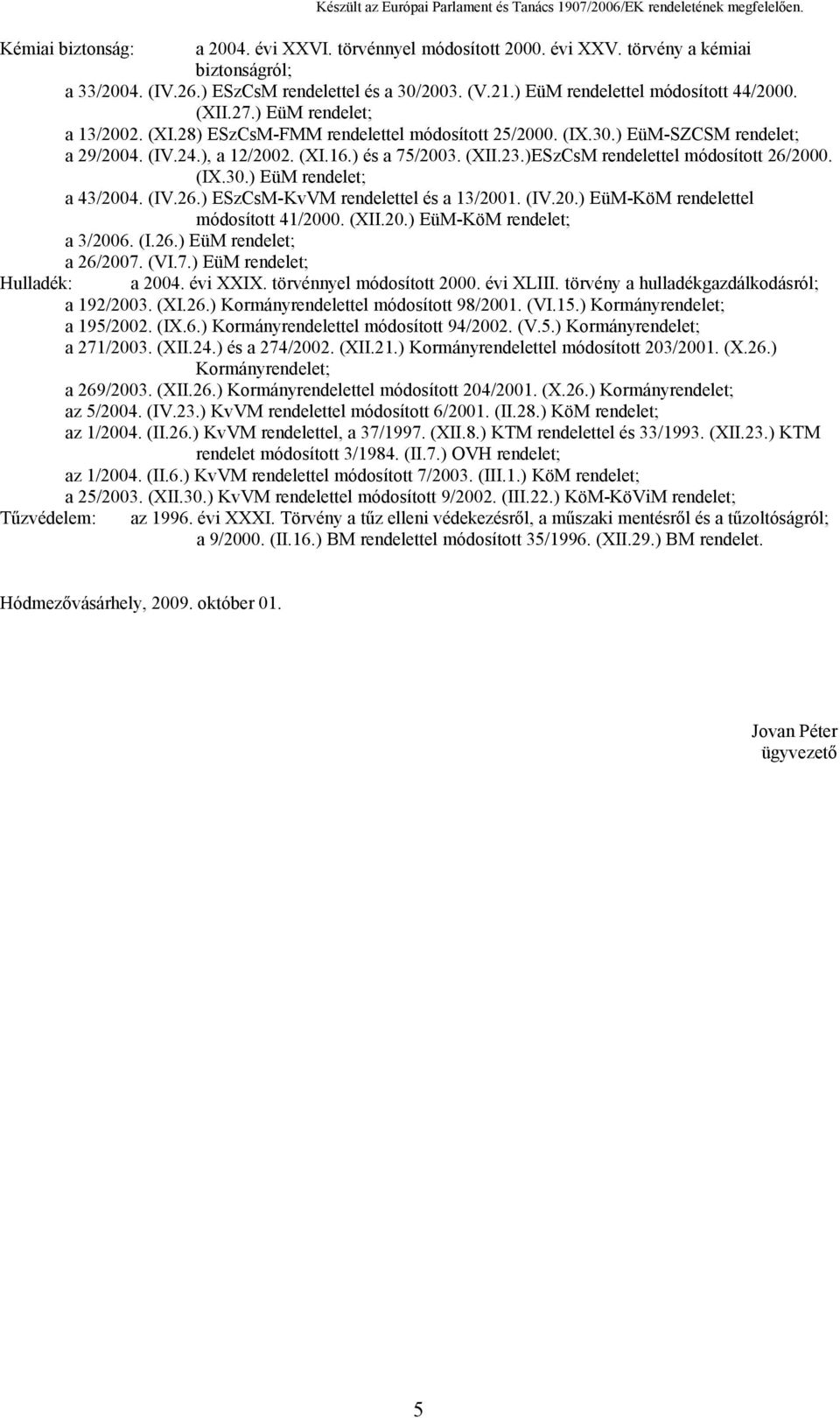 )ESzCsM rendelettel módosított 26/2000. (IX.30.) EüM rendelet; a 43/2004. (IV.26.) ESzCsM-KvVM rendelettel és a 13/2001. (IV.20.) EüM-KöM rendelettel módosított 41/2000. (XII.20.) EüM-KöM rendelet; a 3/2006.