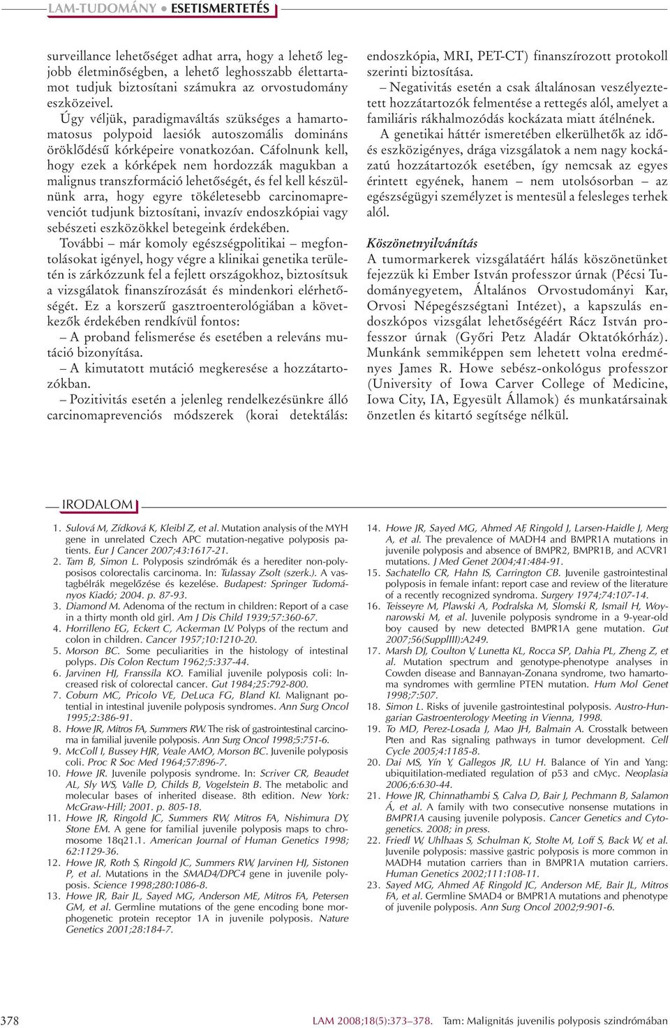 Cáfolnunk kell, hogy ezek a kórképek nem hordozzák magukban a malignus transzformáció lehetôségét, és fel kell készülnünk arra, hogy egyre tökéletesebb carcinomaprevenciót tudjunk biztosítani,