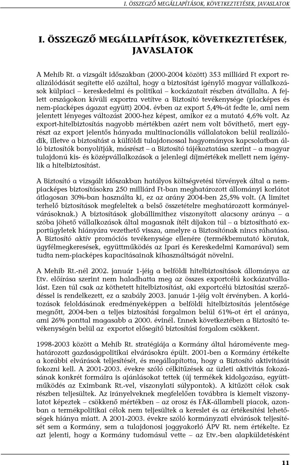 részben átvállalta. A fejlett országokon kívüli exportra vetítve a Biztosító tevékenysége (piacképes és nem-piacképes ágazat együtt) 2004.