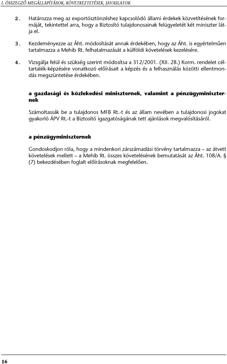 módosítását annak érdekében, hogy az Áht. is egyértelműen tartalmazza a Mehib Rt. felhatalmazását a külföldi követelések kezelésére. 4. Vizsgálja felül és szükség szerint módosítsa a 312/2001. (XII.