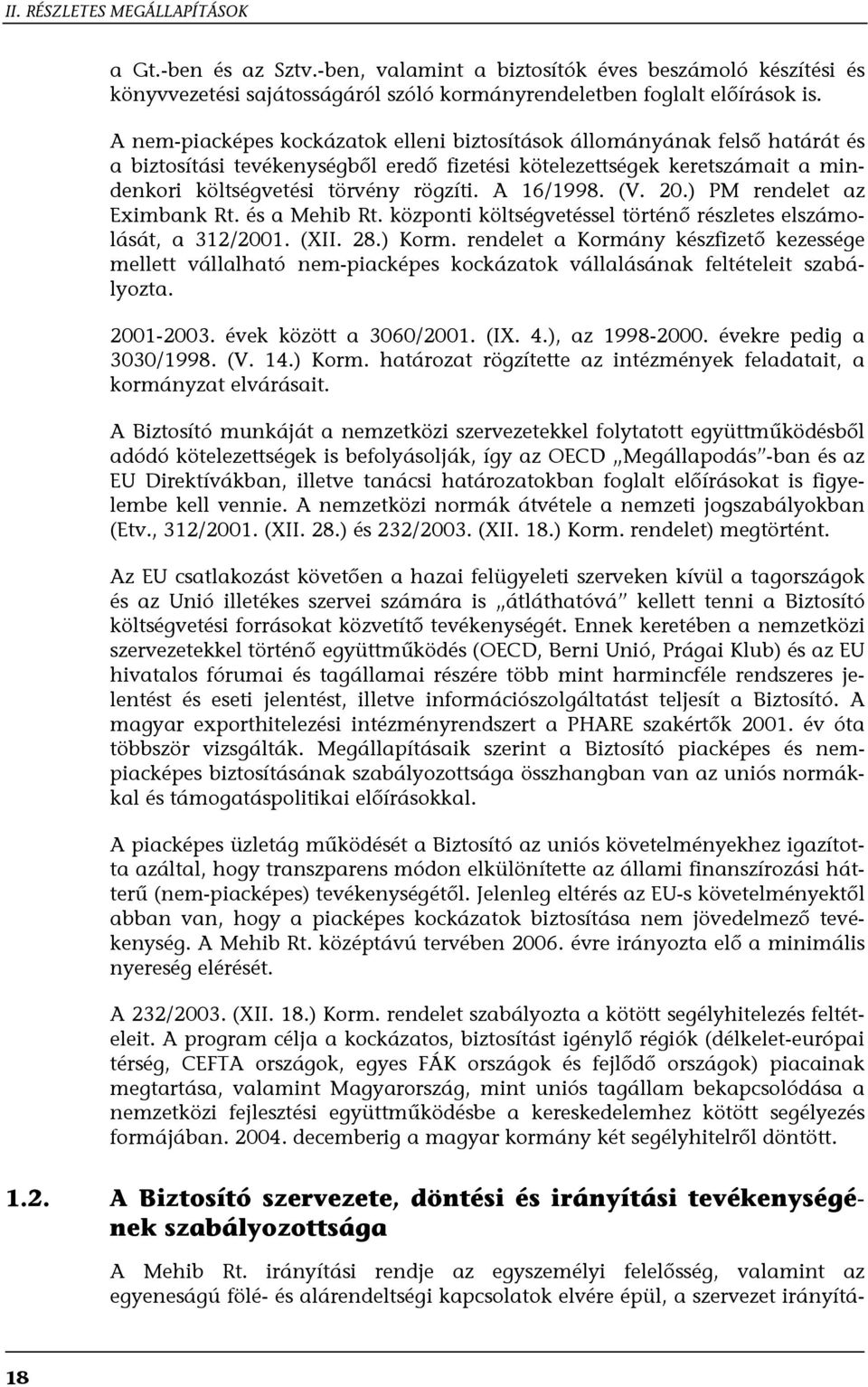 A 16/1998. (V. 20.) PM rendelet az Eximbank Rt. és a Mehib Rt. központi költségvetéssel történő részletes elszámolását, a 312/2001. (XII. 28.) Korm.