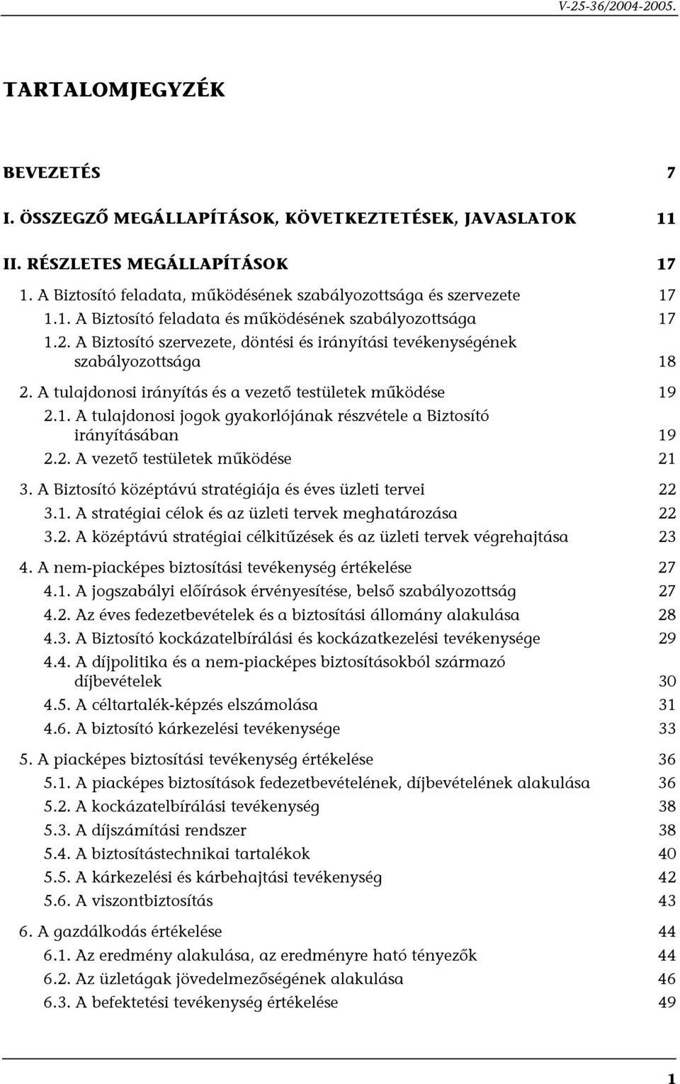 A Biztosító szervezete, döntési és irányítási tevékenységének szabályozottsága 18 2. A tulajdonosi irányítás és a vezető testületek működése 19 2.1. A tulajdonosi jogok gyakorlójának részvétele a Biztosító irányításában 19 2.